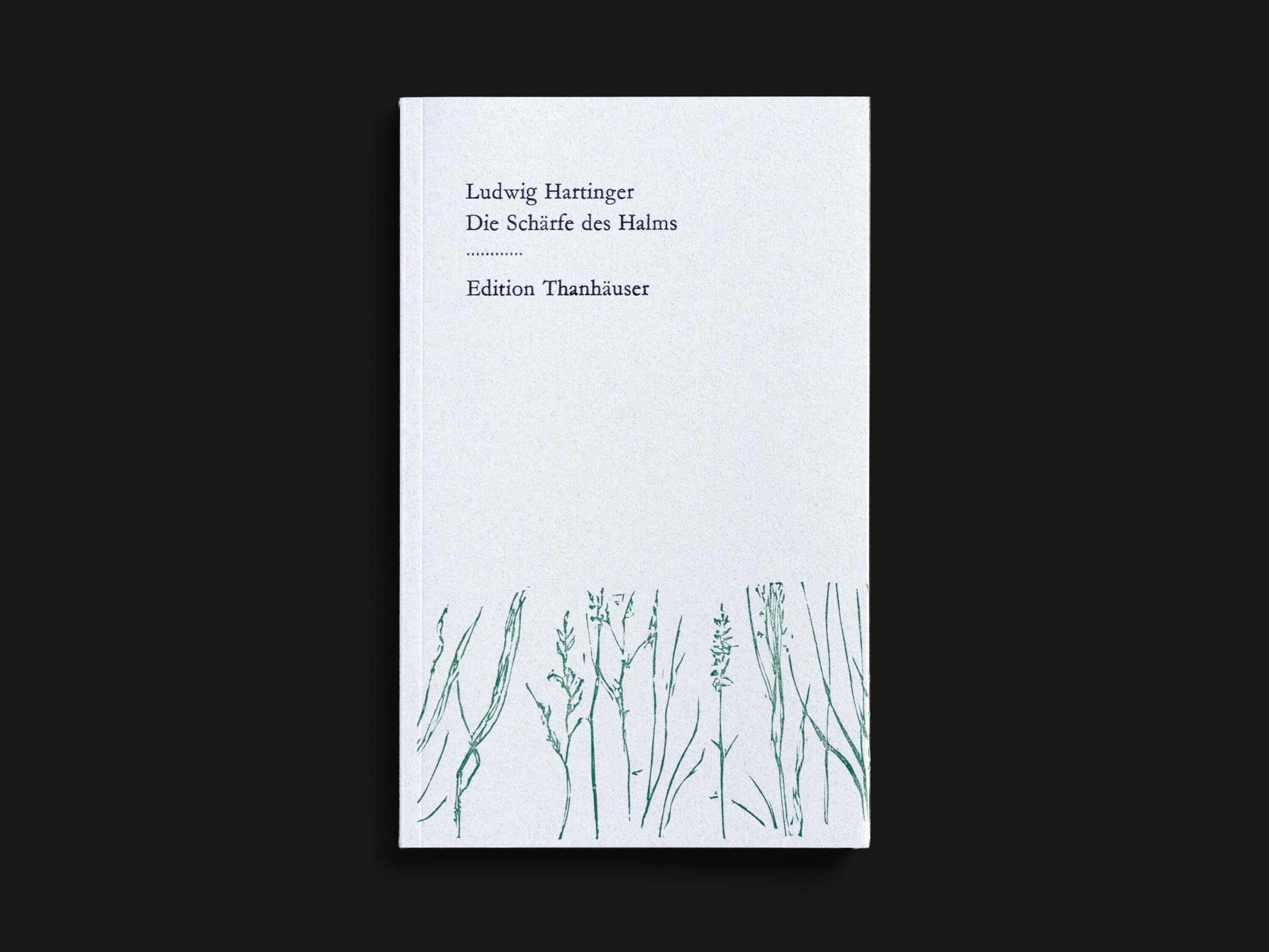 Das Buch Die Schärfe des Halms von Ludwig Hartinger erschienen im Verlag Edition Thanhäuser